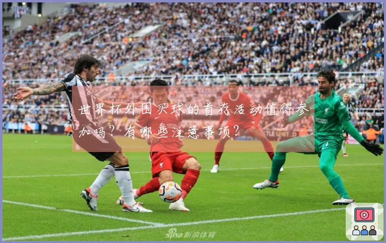 世界杯外围买球的首存活动值得参加吗?有哪些注意事项?